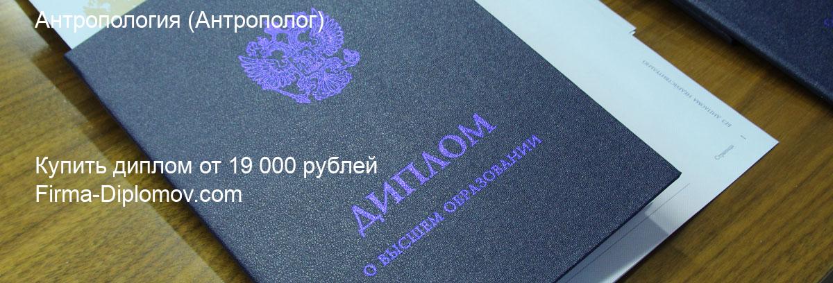 Купить диплом Антропология, купить диплом о высшем образовании в Астрахани