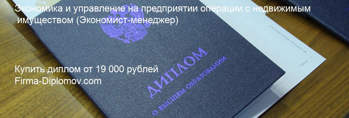 Купить диплом Экономика и управление на предприятии операции с недвижимым имуществом, купить диплом о высшем образовании в Астрахани