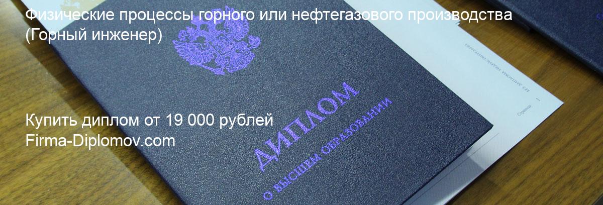 Купить диплом Физические процессы горного или нефтегазового производства, купить диплом о высшем образовании в Астрахани