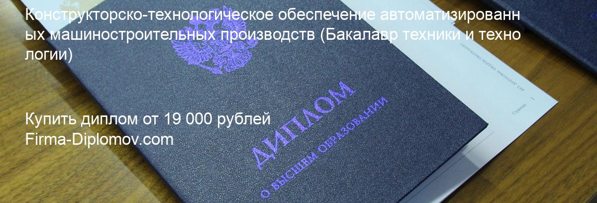 Купить диплом Конструкторско-технологическое обеспечение автоматизированных машиностроительных производств, купить диплом о высшем образовании в Астрахани